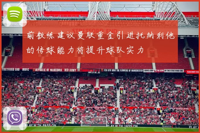 前教练建议曼联重金引进托纳利他的传球能力将提升球队实力